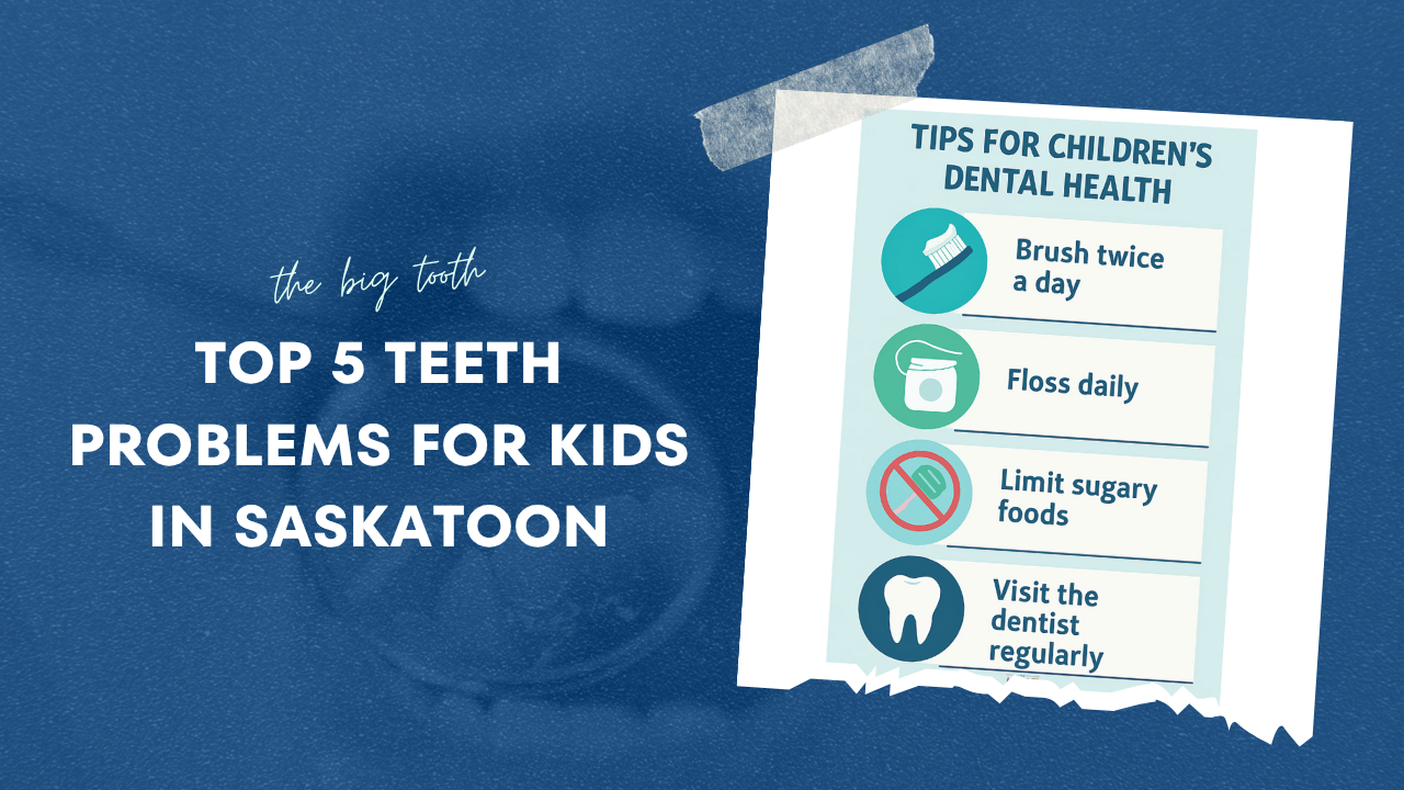 Top 5 Teeth Problems for Kids in Saskatoon - The Big Tooth
